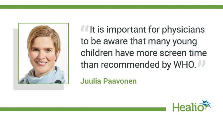 The quote is: “It is important for physicians to be aware that many young children have more screen time than recommended by WHO." The source of the quote is Juulia Paavonen.
