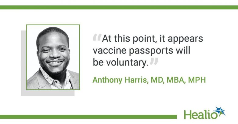 The quote is: "At this point, it appears vaccine passports will be voluntary." The source of the quote is: Anthony Harris, MD, MBA, MPH.