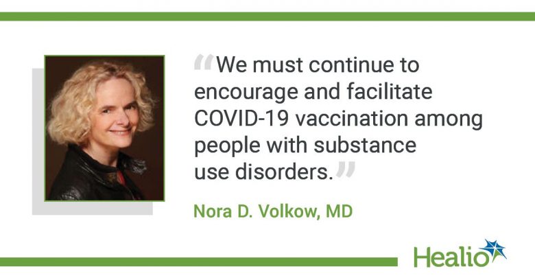 An infographic with a quote that reads: “We must continue to encourage and facilitate COVID-19 vaccination among people with substance use disorders." The source of the quote is: Nora D. Volkow, MD.